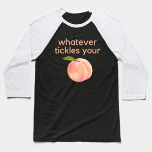 Whatever tickles your peach- an old saying design Baseball T-Shirt